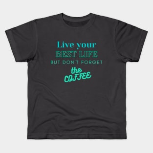 Live Your Best Life - But Don't Forget the Coffee TEXT design Kids T-Shirt